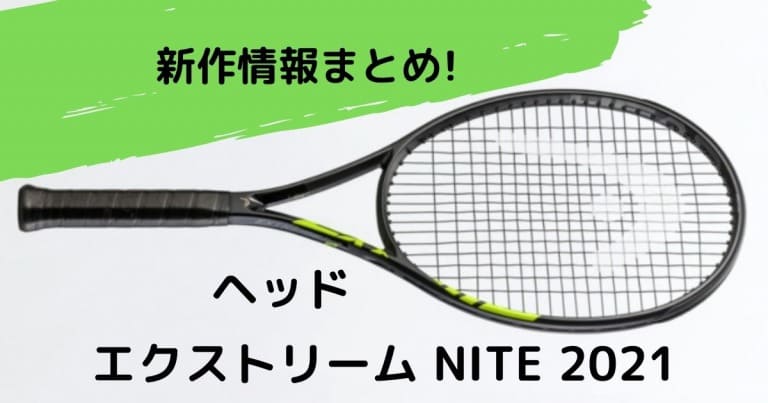 非常に高い品質テニス数量限定】ヘッド エクストリーム NITE（ナイト） 2021 新作情報まとめ