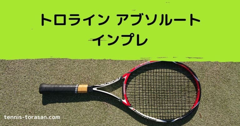 トロライン アブソルート インプレ 評価 感想レビュー | テニス 